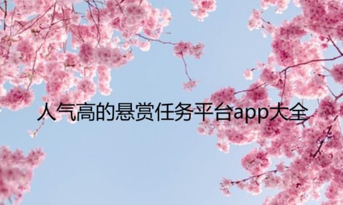 悬赏任务赚钱app大全，人气高的悬赏任务平台app大全