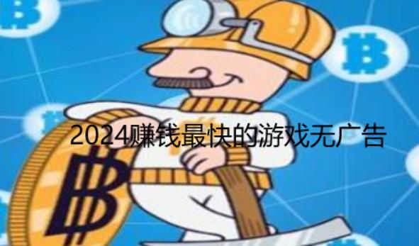 2024赚钱最快的游戏无广告，赚钱快又多的游戏APP推荐